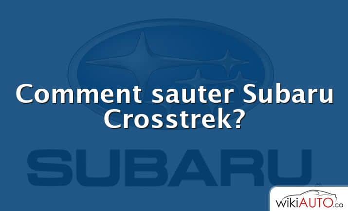 Comment sauter Subaru Crosstrek?