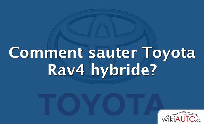 Comment sauter Toyota Rav4 hybride?