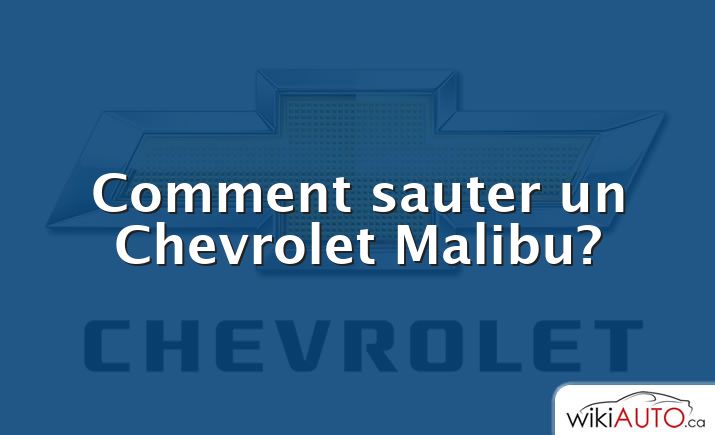 Comment sauter un Chevrolet Malibu?