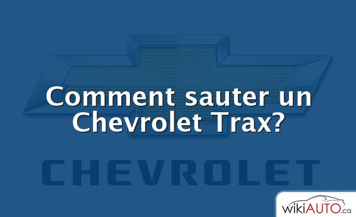 Comment sauter un Chevrolet Trax?