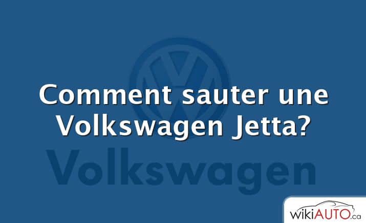 Comment sauter une Volkswagen Jetta?