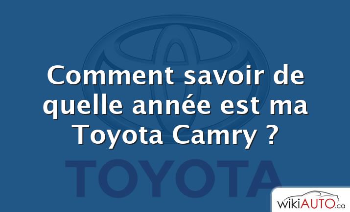 Comment savoir de quelle année est ma Toyota Camry ?