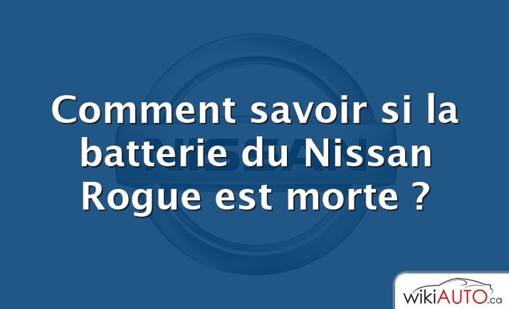 Comment savoir si la batterie du Nissan Rogue est morte ?