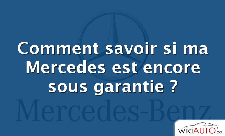 Comment savoir si ma Mercedes est encore sous garantie ?