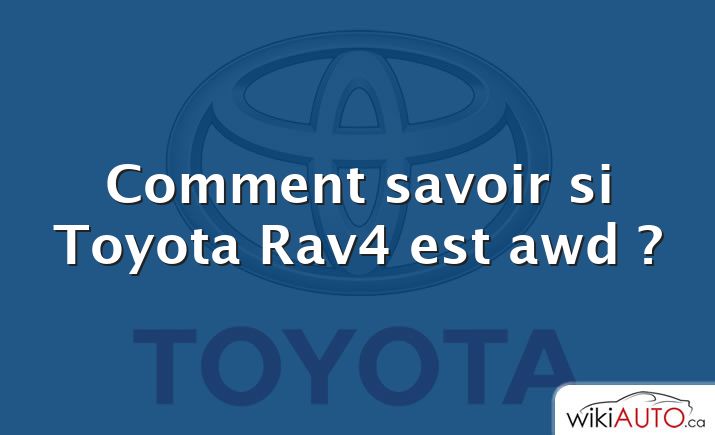 Comment savoir si Toyota Rav4 est awd ?