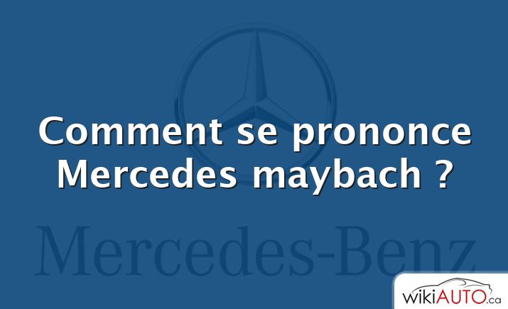 Comment se prononce Mercedes maybach ?