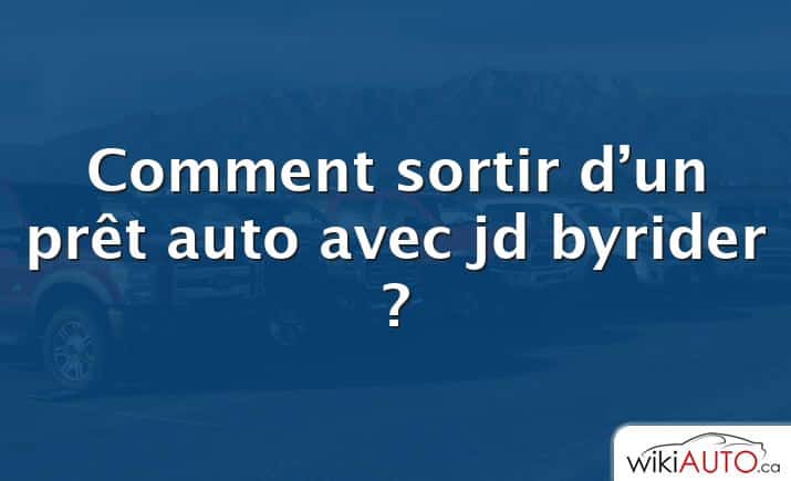 Comment sortir d’un prêt auto avec jd byrider ?