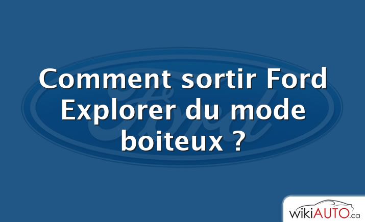 Comment sortir Ford Explorer du mode boiteux ?