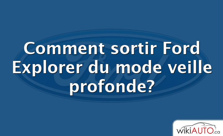 Comment sortir Ford Explorer du mode veille profonde?