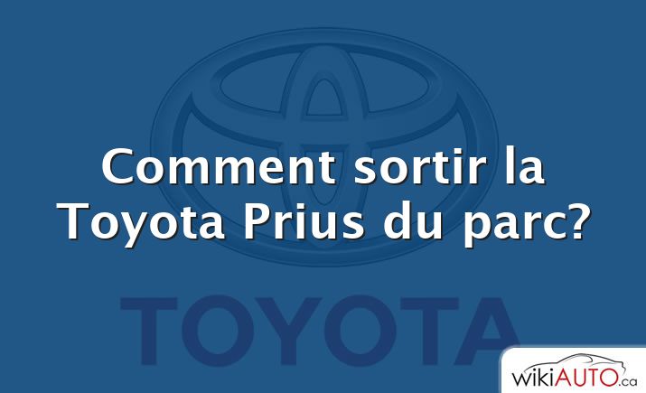 Comment sortir la Toyota Prius du parc?
