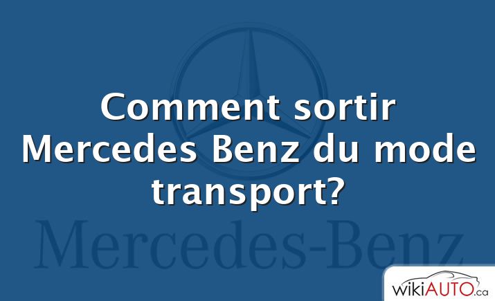 Comment sortir Mercedes Benz du mode transport?