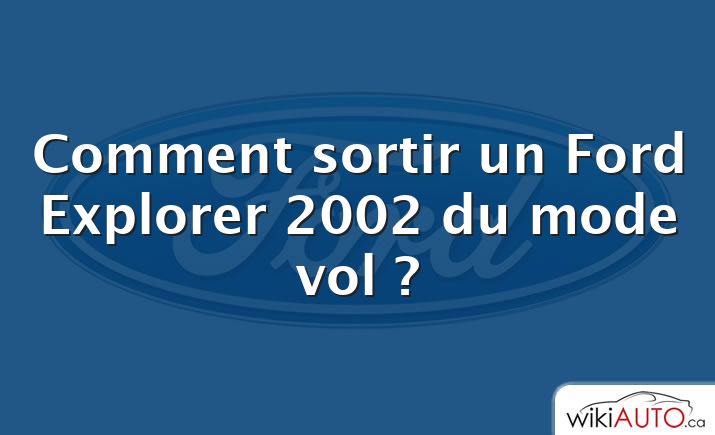 Comment sortir un Ford Explorer 2002 du mode vol ?