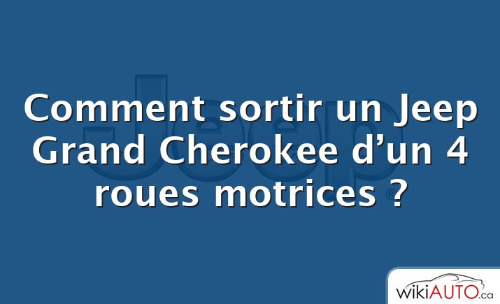 Comment sortir un Jeep Grand Cherokee d’un 4 roues motrices ?