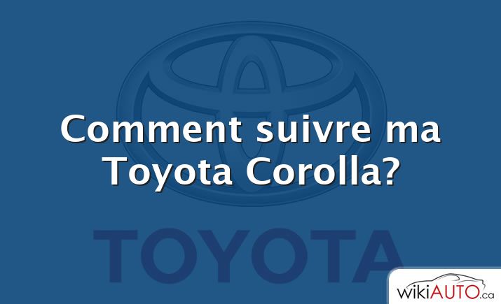 Comment suivre ma Toyota Corolla?