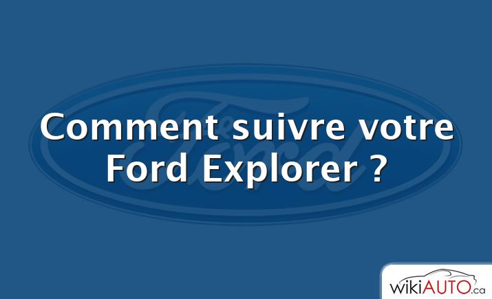 Comment suivre votre Ford Explorer ?