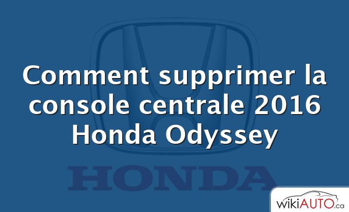 Comment supprimer la console centrale 2016 Honda Odyssey