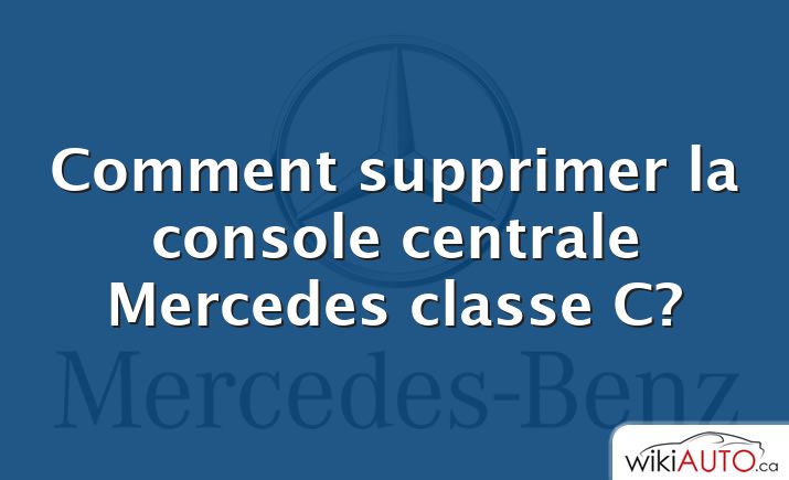 Comment supprimer la console centrale Mercedes classe C?