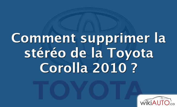 Comment supprimer la stéréo de la Toyota Corolla 2010 ?