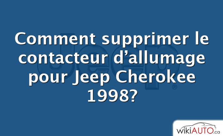 Comment supprimer le contacteur d’allumage pour Jeep Cherokee 1998?