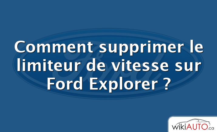 Comment supprimer le limiteur de vitesse sur Ford Explorer ?