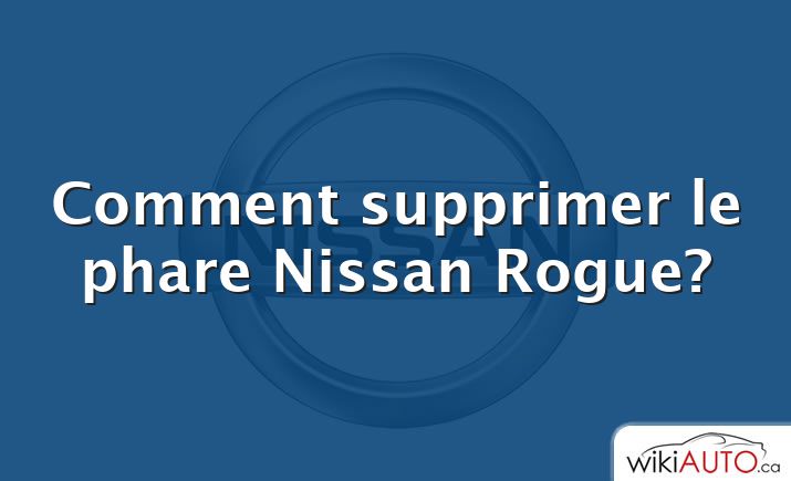Comment supprimer le phare Nissan Rogue?