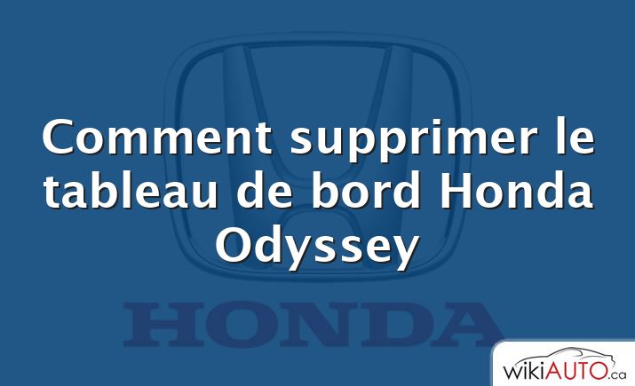 Comment supprimer le tableau de bord Honda Odyssey