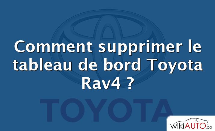 Comment supprimer le tableau de bord Toyota Rav4 ?