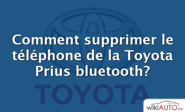 Comment supprimer le téléphone de la Toyota Prius bluetooth?