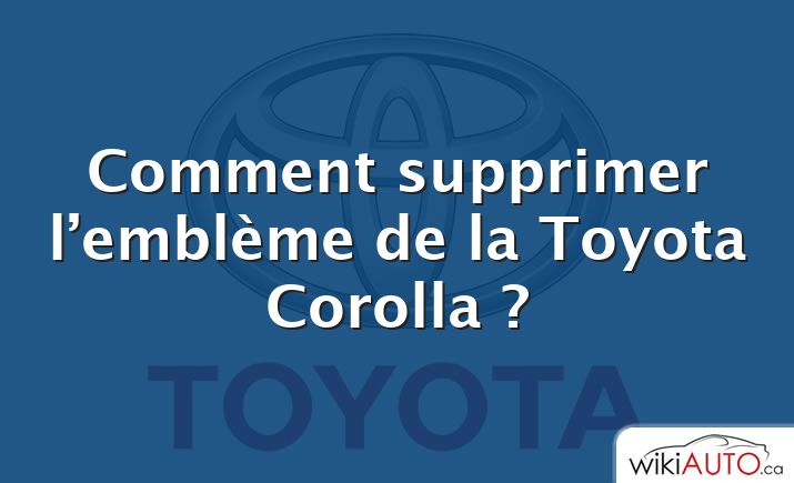 Comment supprimer l’emblème de la Toyota Corolla ?