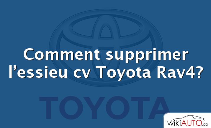Comment supprimer l’essieu cv Toyota Rav4?