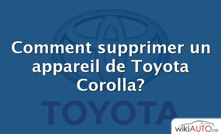 Comment supprimer un appareil de Toyota Corolla?