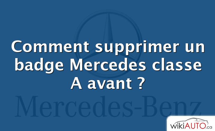 Comment supprimer un badge Mercedes classe A avant ?