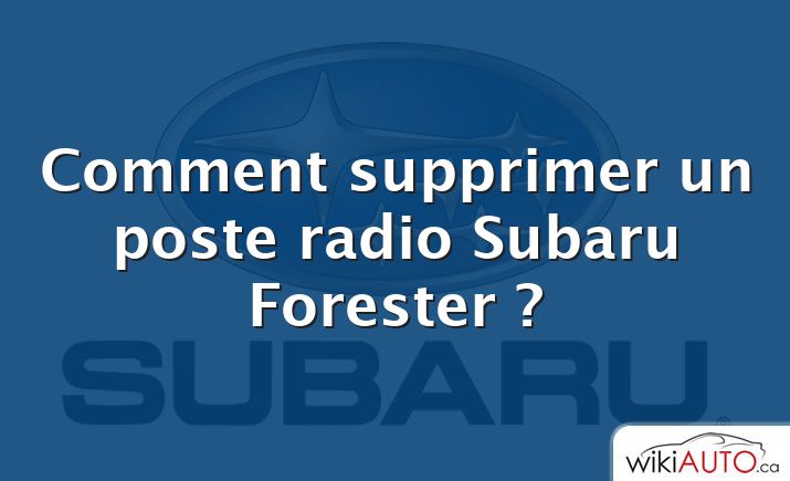 Comment supprimer un poste radio Subaru Forester ?