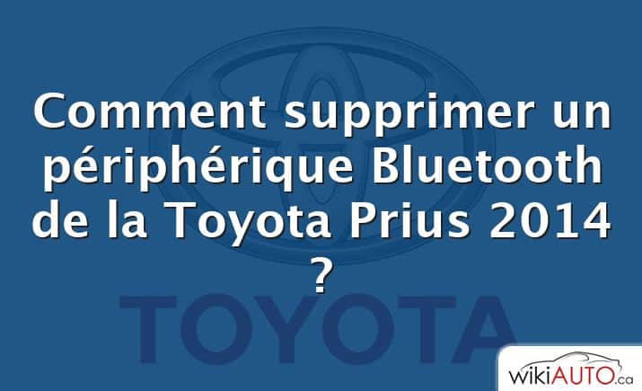Comment supprimer un périphérique Bluetooth de la Toyota Prius 2014 ?
