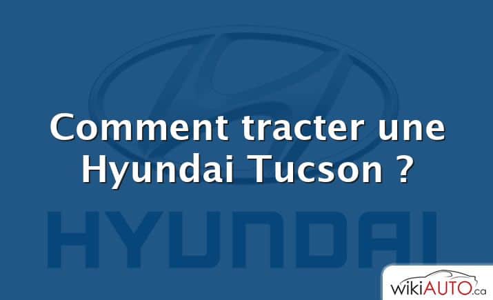 Comment tracter une Hyundai Tucson ?