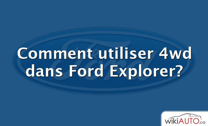 Comment utiliser 4wd dans Ford Explorer?