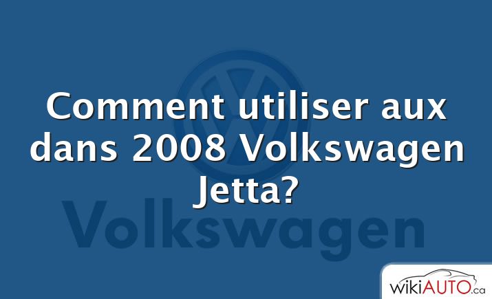 Comment utiliser aux dans 2008 Volkswagen Jetta?