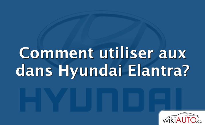 Comment utiliser aux dans Hyundai Elantra?