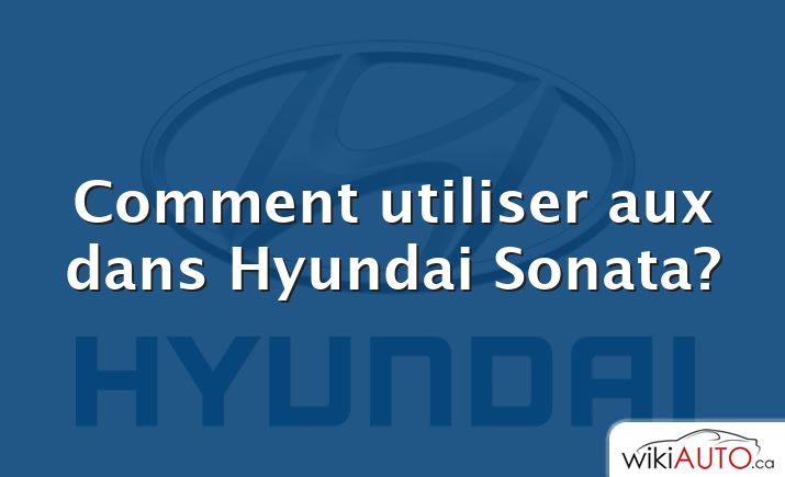 Comment utiliser aux dans Hyundai Sonata?
