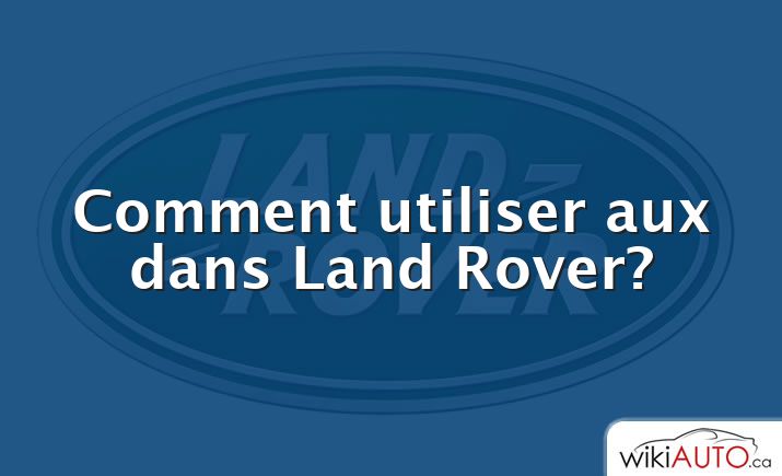 Comment utiliser aux dans Land Rover?