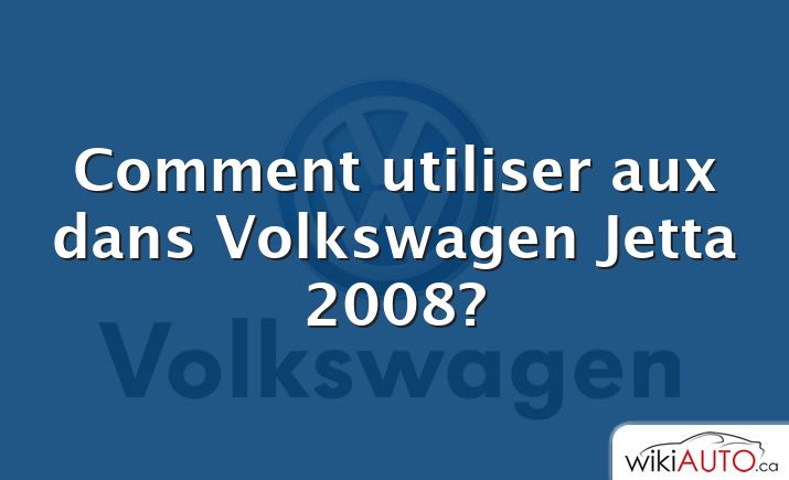 Comment utiliser aux dans Volkswagen Jetta 2008?