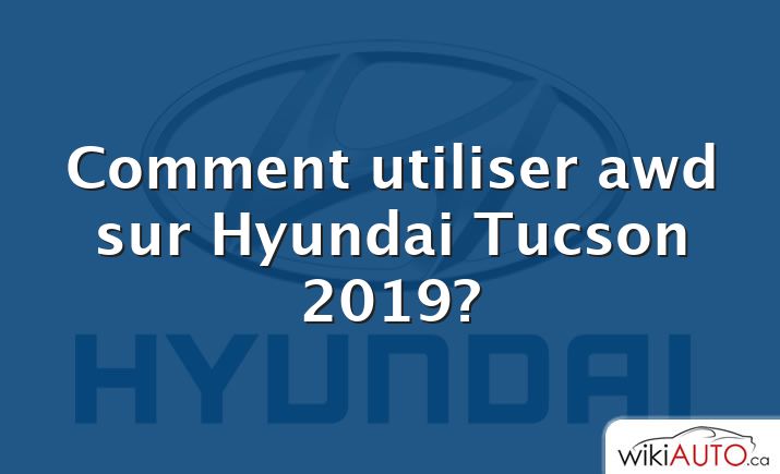 Comment utiliser awd sur Hyundai Tucson 2019?