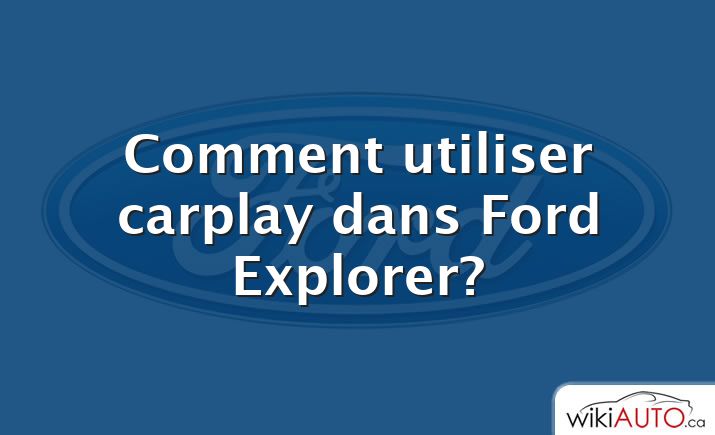 Comment utiliser carplay dans Ford Explorer?