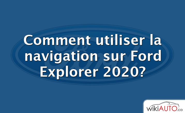 Comment utiliser la navigation sur Ford Explorer 2020?