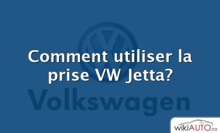 Comment utiliser la prise VW Jetta?