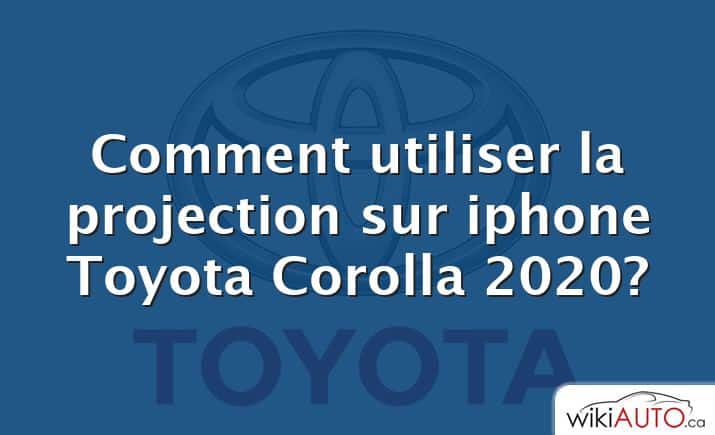 Comment utiliser la projection sur iphone Toyota Corolla 2020?