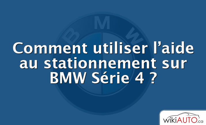 Comment utiliser l’aide au stationnement sur BMW Série 4 ?