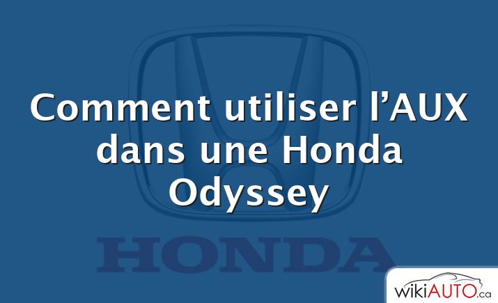 Comment utiliser l’AUX dans une Honda Odyssey
