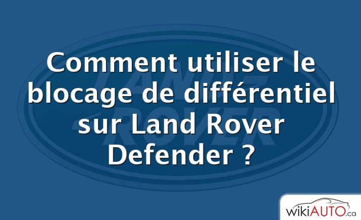 Comment utiliser le blocage de différentiel sur Land Rover Defender ?