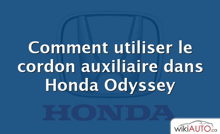 Comment utiliser le cordon auxiliaire dans Honda Odyssey